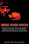 Siege Over Sochi: Covert Mission Turns Deadly: Operatives Spies & Terrorists (Hunter Blacke Chronicles Book 5) Siege Over Sochi: Covert Mission Turns Deadly: Operatives Spies & Terrorists (Hunter Blacke Chronicles Book 5)
