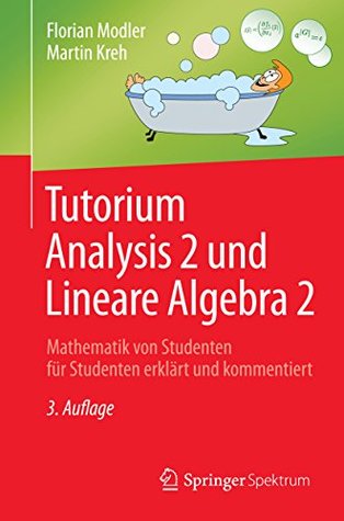 Tutorium Analysis 2 und Lineare Algebra 2: Mathematik von Studenten für Studenten erklärt und kommentiert (German Edition)