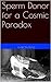 Sperm Donor for a Cosmic Paradox