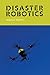 Disaster Robotics (Intelligent Robotics and Autonomous Agents series)