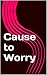 Cause to Worry by Marilla Cook