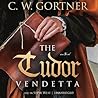 The Tudor Vendetta by C.W. Gortner