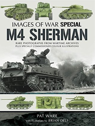 M4 Sherman: Rare Photographs From Wartime Archives Plus Specially Commissioned Colored Illustrations (Images of War Special)