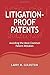 Litigation-Proof Patents: Avoiding the Most Common Patent Mistakes