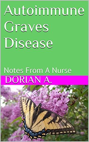 Autoimmune Graves Disease: Notes From A Nurse (Kindle Edition)