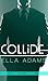 Collide, Part Three by Ella Adams