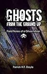 Ghosts From the Ground Up, Field Notes of a Ghost Miner