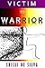 Victim To Warrior: 10 Vital Phases to Transform Your Life