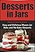 Desserts in Jars: Discover How to Create Easy and Delicious Mason Jar Bake and No Bake Desserts (Plus Over 20 Recipes to Get Started): Jar Recipes, Desserts, ... Jar Recipes, Desserts, Jar Recipes Book 1)