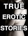 TRUE EROTIC STORIES