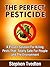 The Perfect Pesticide A Proven Solution For Killing Pests That Is Totally Safe For People and The Environment Stephen Tvedten
