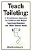 Teach Toileting: A Revolutionary Approach for Children with Autism Spectrum Disorders and Other Special Needs