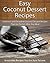 Easy Coconut Dessert Recipes: Delicious and Decadent Coconut Dessert Recipes That Are Perfect After Any Meal (The Easy Recipe)