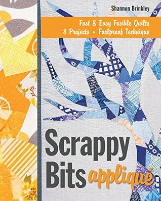 Scrappy Bits Appliqué: Fast & Easy Fusible Quilt, 8 Projects, Foolproof Technique (Kindle Edition)