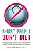 Smart People Don't Diet: How Psychology, Common Sense, and the Latest Science Can Help You Lose Weight Permanently