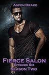 Fierce Salon Season Two Episode 6 by Aspen Drake