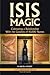 Isis Magic Cultivating a Relationship with the Goddess of 10,000 Names