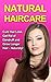 Natural Haircare: Cure Hair Loss, Get Rid Of Dandruff And Grow Longer Hair - Naturally! (Natural alternatives)