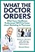 What The Doctor Orders: What Every Healthcare Professional NEEDS to Know about Marketing to Physicians