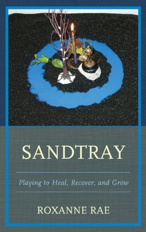Sandtray: Playing to Heal, Recover, and Grow (Kindle Edition)