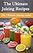 Juicing Recipes: The Ultimate Juicing Guide