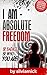 I Am - Absolute Freedom: Be Badass, Be Who You Are! (The Badass Saga Book 0)