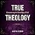 True Theology: Volume I: En...