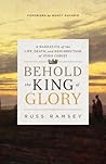 Book cover for Behold the King of Glory: A Narrative of the Life, Death, and Resurrection of Jesus Christ