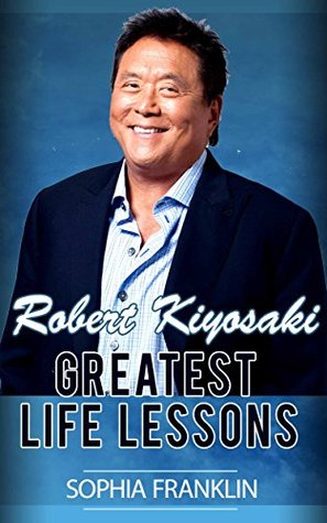 Robert Kiyosaki: Robert Kiyosaki Greatest Life Lessons (Kindle Edition)