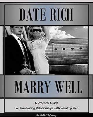 Date Rich, Marry Well: A Practical Guide for Manifesting Relationships with Wealthy Men (How to be a Female Player Book 2)