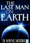 The Last Man On Earth by D. Wayne Moore The Last Man On Earth by D. Wayne Moore
