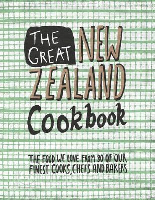 The Great New Zealand Cookbook: The Food We Love from 80 of Our Finest Cooks, Chefs and Bakers (Hardcover)