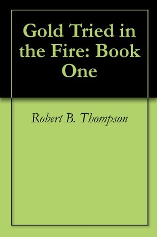 Gold Tried in the Fire: Book One