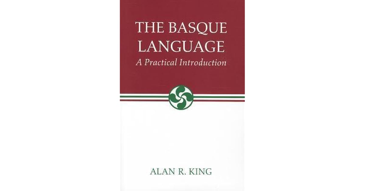 The Basque Language A Practical Introduction by Alan R. King