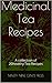 Medicinal Tea Recipes: A collection of 20healthy Tea Recipes