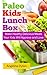 Paleo Kids Lunch Box: Make Healthy Delicious Meals Your Kids Will Approve and Love