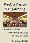 Product Design & Engineering: An introduction to Definitions, History, Theory, & Cases (Product Design and Engineering, An Introduction Book 1)