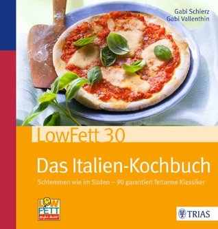 LowFett30 - Das Italien-Kochbuch: Schlemmen wie im Süden - 90 garantiert fettarme Klassiker (German Edition)