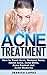 Acne Treatment: How to Treat Acne, Remove Acne, Home Acne, Acne Diets, Acne Control and Acne Medicine (Total Wellness: Healthy Life, Body and Mind Management Book 4)