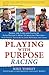 Playing with Purpose: Racing: Inside the Lives and Faith of Auto Racing's Most Intrguing Drivers