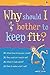 Why should I bother to keep fit? (What and Why)