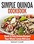 Simple Quinoa Cookbook Quick & Easy Quinoa Recipes Your Whole Family Will Love