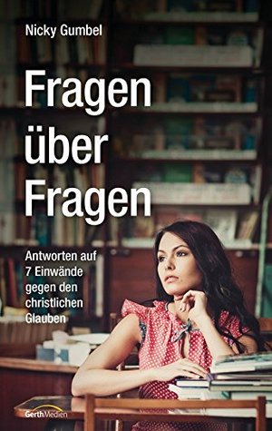 Fragen über Fragen: Antworten auf 7 Einwände gegen den christlichen Glauben (Kindle Edition)