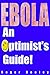 Ebola: An Optimist's Guide: Ebola news coverage and how to cope with the related stress. (Ebola Pandemic)