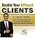 Double Your Affluent Clients 47 FAST TIPS!: You Can Have Greater Success With Affluent, High Net Worth Clients!