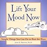 Lift Your Mood Now: Simple Things You Can Do to Beat the Blues Lift Your Mood Now: Simple Things You Can Do to Beat the Blues