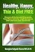 Healthy, Happy, Thin & Diet Free.: Discover the lies and little secrets from fitness industry, the weight loss gurus, Diets and even your own doctor.