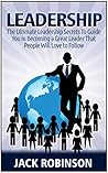 Leadership: 7 Ultimate Leadership Secrets To Guide you in Becoming a Great Leader That People Will Love to Follow (Leadership, leadership and self deception, leadership books)
