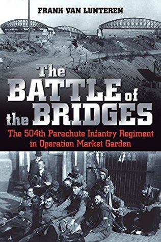 The Battle of the Bridges: The 504th Parachute Infantry Regiment in Operation Market Garden (Kindle Edition)