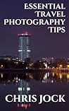 Essential Travel Photography Tips: Better Memories with Improved Photographic Skills (Essential Photography Tips, #2)
